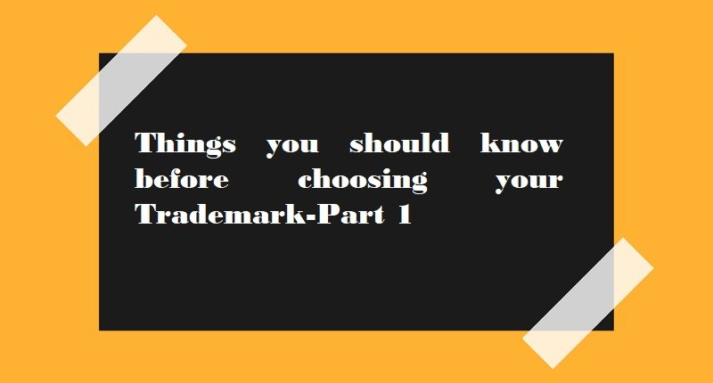 Things you should know before choosing your trademark-Part 1